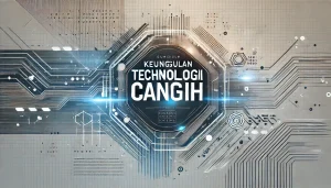 Keunggulan Teknologi Canggih