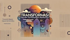 Transformasi dalam Kehidupan Manusia