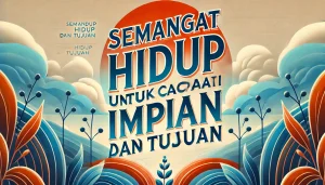 Semangat Hidup untuk Mencapai Impian dan Tujuan