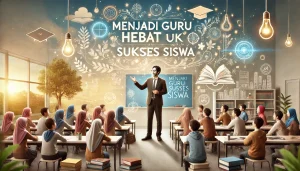 Menjadi Guru Hebat Untuk Sukses Siswa